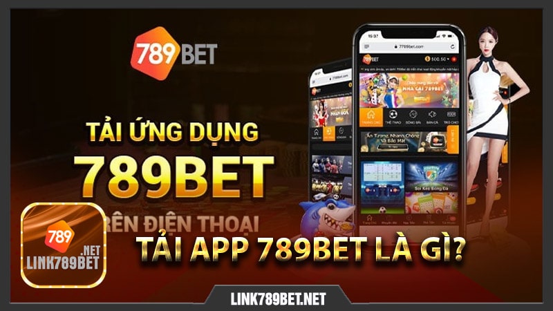 Tải app 789Bet là gì?