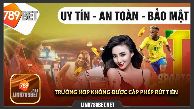 Một số trường hợp không được cấp phép rút tiền nhà cái 789bet