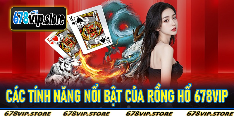 Các Tính Năng Nổi Bật Của Rồng Hổ 678Vip