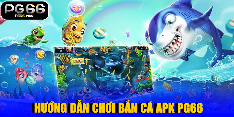 Bắn Cá APK PG66 – Trải Nghiệm Săn Thưởng Đỉnh Cao Trên Mobile