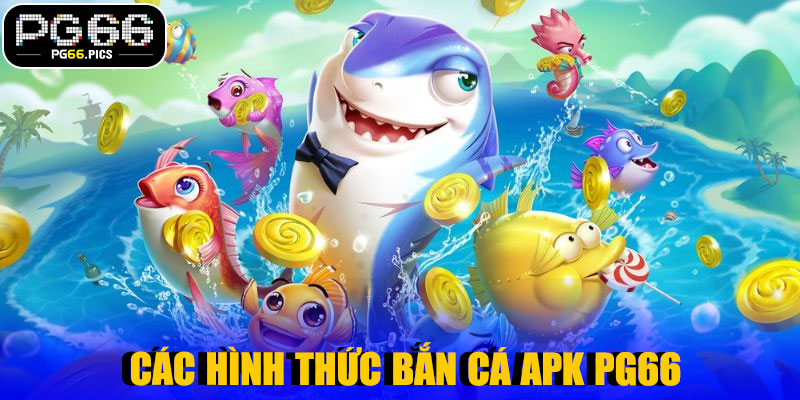 Các Hình Thức Bắn Cá APK PG66