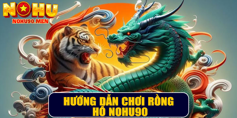 Hướng dẫn chơi Rồng Hổ NOHU90