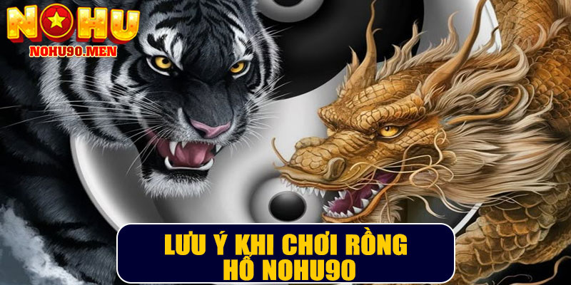 Lưu ý khi chơi Rồng Hổ NOHU90