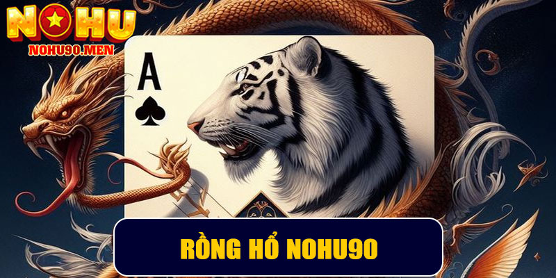 Rồng Hổ NOHU90 – Trải Nghiệm Trò Chơi Cá Cược Trực Tuyến Hấp Dẫn