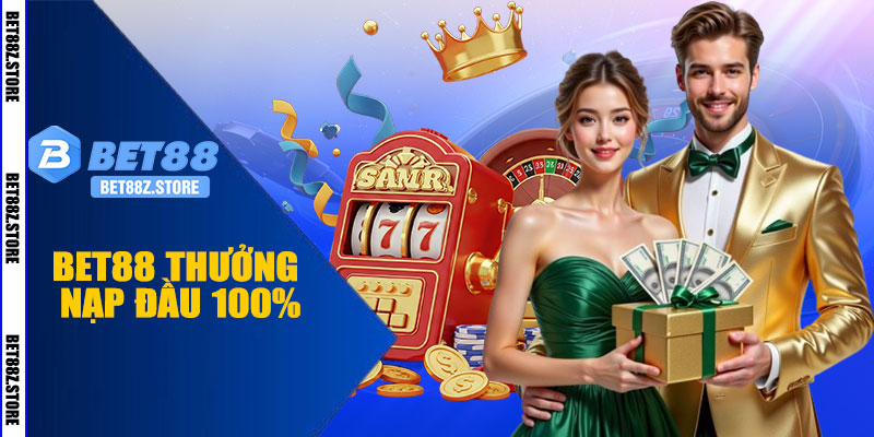 BET88 Thưởng Nạp Đầu 100% – Nhận Ngay, Tăng Ngay Cơ Hội Thắng