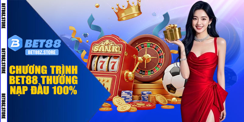 Các Chương Trình BET88 Thưởng Nạp Đầu 100%