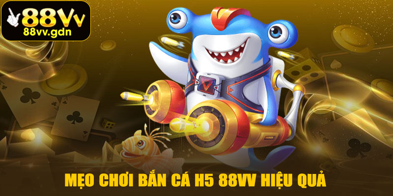 Mẹo Chơi Bắn Cá H5 88VV Hiệu Quả