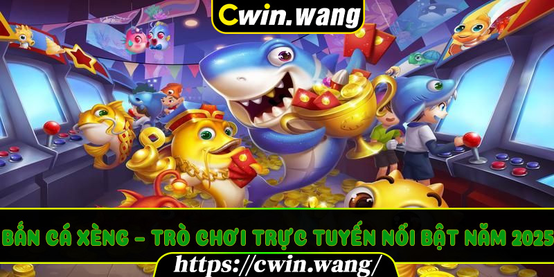 Bắn Cá Xèng – Trò Chơi Trực Tuyến Nổi Bật Năm 2025