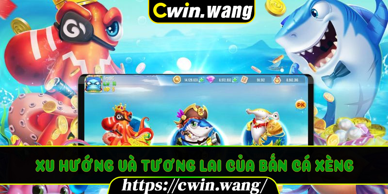 Xu Hướng Và Tương Lai Của Bắn Cá Xèng