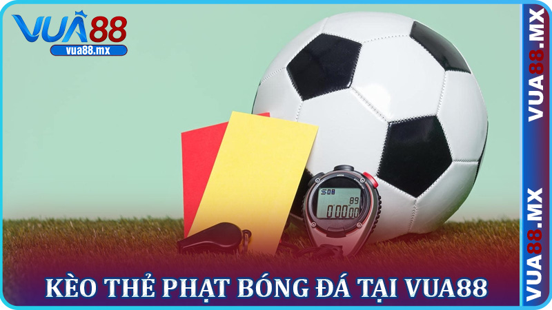 Kèo Thẻ Phạt Bóng Đá Tại Vua88 – Chiến Thuật, Mẹo Và Trải Nghiệm Thực Tế