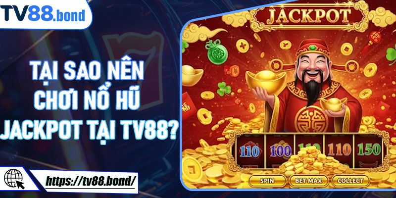 Tại sao nên chơi Nổ Hũ Jackpot tại TV88?