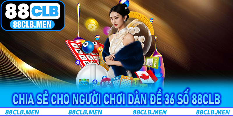 Chia sẻ cho người chơi Dàn Đề 36 Số 88CLB Cược Là Thắng