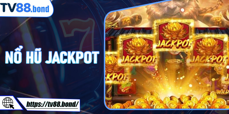 Nổ Hũ Jackpot – Trải Nghiệm Slot Game Đỉnh Cao Tại TV88