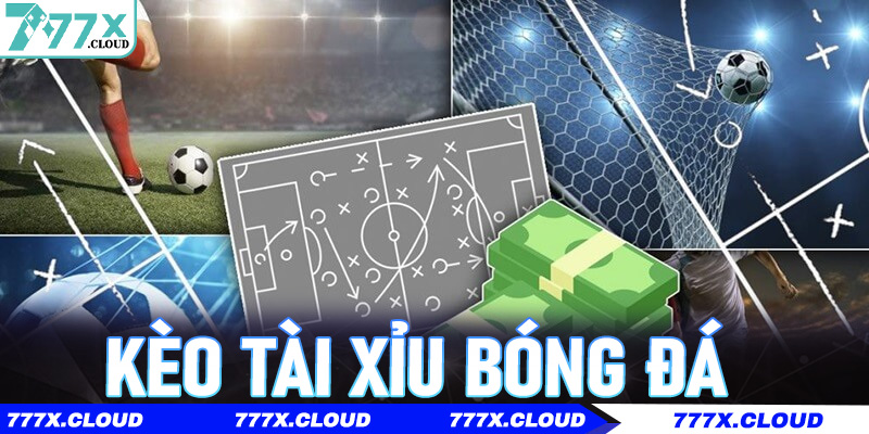 Bí quyết soi Kèo Tài Xỉu Bóng Đá ăn tiền cực chuẩn cho bet thủ 777x